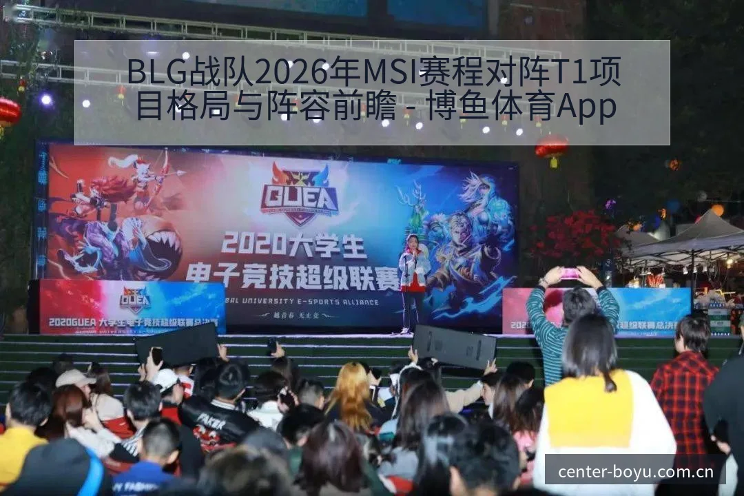 BLG战队2026年MSI赛程对阵T1项目格局与阵容前瞻 - 博鱼体育App