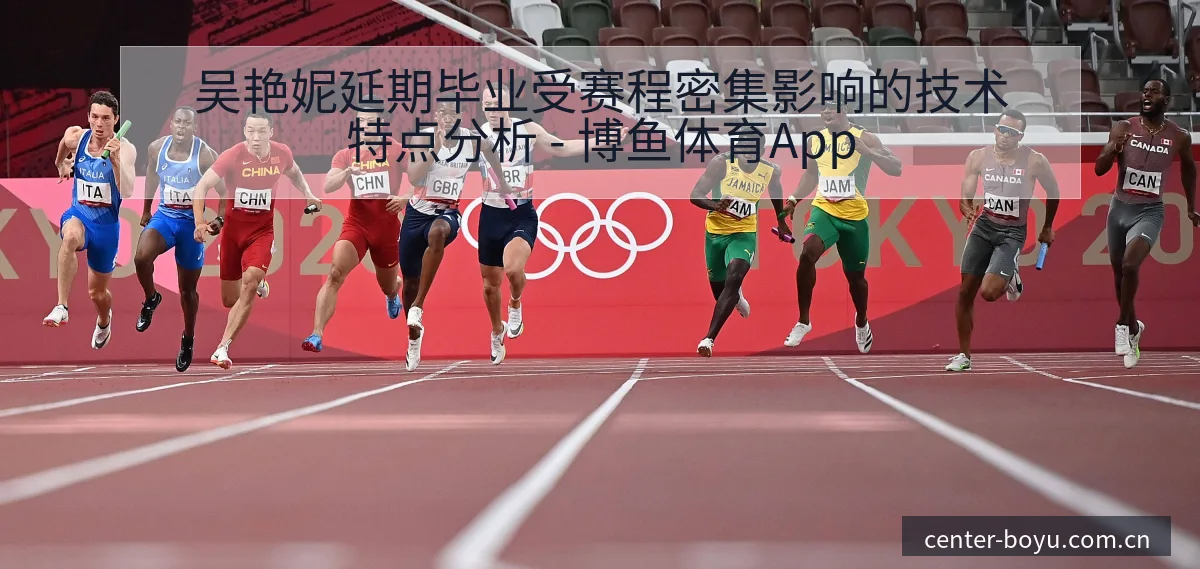 吴艳妮延期毕业受赛程密集影响的技术特点分析 - 博鱼体育App